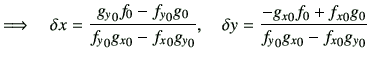 $\displaystyle \Longrightarrow\quad
\delta x = \frac{ {g_y}_0 f_0 -{f_y}_0 g_0 }...
...lta y = \frac{ -{g_x}_0 f_0 +{f_x}_0 g_0 }{ {f_y}_0 {g_x}_0 -{f_x}_0 {g_y}_0 }
$