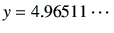 $\displaystyle y= 4.96511\cdots
$