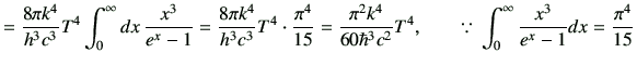 $\displaystyle =\frac{8\pi k^4}{h^3 c^3} T^4 \int_0^\infty dx\, \frac{x^3}{e^x-1...
... c^2} T^4,\qquad \because\, \int_0^\infty \frac{x^3}{e^x-1}dx =\frac{\pi^4}{15}$