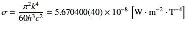$\displaystyle \sigma=\frac{\pi^2 k^4}{60 \hbar^3 c^2}=5.670400(40)\times 10^{-8}\,\left[{\rm W\cdot m^{-2}\cdot T^{-4}}\right]$