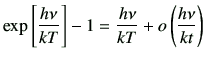 $\displaystyle \exp\left[\frac{h \nu}{kT}\right] -1 = \frac{h\nu}{kT} + o\left(\frac{h\nu}{kt}\right)
$