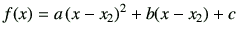 $\displaystyle f(x)= a\left(x-x_2\right)^2 + b(x-x_2)+ c
$
