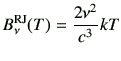 $\displaystyle B_\nu^{\rm RJ}(T) = \frac{2\nu^2}{c^3} kT
$