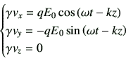 \begin{displaymath}\begin{cases}\gamma v_x = qE_0 \cos\left(\omega t-kz\right) \...
...qE_0 \sin\left(\omega t-kz\right) \  \gamma v_z =0 \end{cases}\end{displaymath}