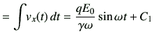 $\displaystyle = \int \! v_x(t)   dt = \frac{qE_0}{\gamma \omega} \sin\omega t +C_1$