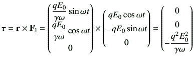 $\displaystyle {\boldsymbol \tau}=\vr \times \vF_{\rm l}= \begin{pmatrix}\dfrac{...
...ix} =\begin{pmatrix}0 \  0 \  -\dfrac{q^2 E_0^2}{\gamma \omega} \end{pmatrix}$