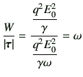 $\displaystyle \frac{W}{\vert{\boldsymbol \tau}\vert} = \frac{\dfrac{q^2 E_0^2}{\gamma }}{\dfrac{q^2E_0^2}{\gamma \omega}} = \omega$