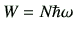 $\displaystyle W = N \hbar \omega
$