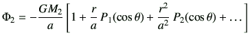 $\displaystyle \Phi_2 = -\frac{GM_2}{a} \left[ 1+\frac{r}{a} P_1(\cos\theta) +\frac{r^2}{a^2} P_2(\cos\theta)+\dots \right]$