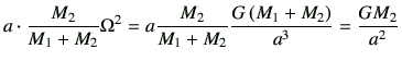 $\displaystyle a \cdot \frac{M_2}{M_1+M_2} \Omega^2
= a \frac{M_2}{M_1+M_2} \frac{G\left(M_1+M_2\right)}{a^3} = \frac{GM_2}{a^2}
$