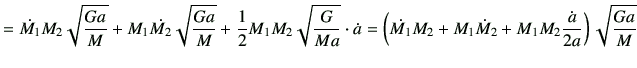 $\displaystyle = \dot{M_1}M_2 \sqrt{\frac{Ga}{M}} +M_1\dot{M_2} \sqrt{\frac{Ga}{...
...t{M_1} M_2 +M_1 \dot{M}_2 +M_1M_2 \frac{\dot{a}}{2a}\right) \sqrt{\frac{Ga}{M}}$