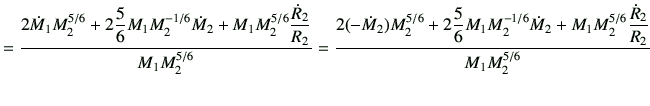 $\displaystyle = \frac{ 2\dot{M}_1M_2^{5/6} + 2 \dfrac{5}{6} M_1 M_2^{-1/6} \dot...
... M_1 M_2^{-1/6} \dot{M}_2 +M_1M_2^{5/6} \dfrac{\dot{R}_2}{R_2} }{M_1 M_2^{5/6}}$