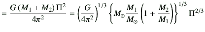 $\displaystyle = \frac{G\left(M_1+M_2\right)\Pi^2}{4\pi^2} =\left(\frac{G}{4\pi^...
...\odot \frac{M_1}{M_\odot}\left(1+\frac{M_2}{M_1}\right)\right\}^{1/3} \Pi^{2/3}$