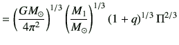 $\displaystyle = \left(\frac{G M_\odot}{4\pi^2}\right)^{1/3} \left(\frac{M_1}{M_\odot}\right)^{1/3} \left(1+q\right)^{1/3} \Pi^{2/3}$