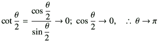 % latex2html id marker 439
$\displaystyle \cot{\frac{\theta}{2}} =\frac{\cos\dfr...
...a}{2}} \to 0; \,\,\cos\frac{\theta}{2}\to 0 , \quad \therefore\, \theta \to \pi$