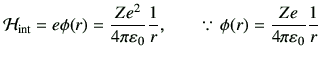 $\displaystyle {\cal H}_{\rm int} = e\phi(r) = \frac{Ze^2}{4\pi \vepsilon_0} \frac{1}{r},
\qquad
\because\,\phi(r) = \frac{Ze}{4\pi \vepsilon_0}\frac{1}{r}
$