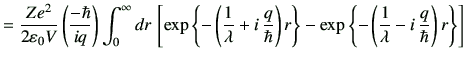 $\displaystyle =\frac{Ze^2}{2 \vepsilon_0 V}\left(\frac{-\hbar}{iq}\right) \int_...
...exp\left\{ -\left(\frac{1}{\lambda}-i \,\frac{q}{\hbar}\right)r\right\} \right]$