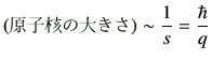 $\displaystyle (\hbox{$B86;R3K$NBg$-$5(B})\sim \frac{1}{s} =\frac{\hbar}{q}
$