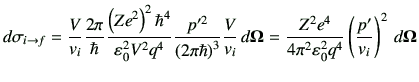 $\displaystyle d\sigma_{i\to f} =
\frac{V}{v_i} \frac{2\pi}{\hbar} \frac{\left(...
...Z^2 e^4}{4\pi^2 \vepsilon_0^2 q^4} \left(\frac{p'}{v_i}\right)^2\,d{\bf\Omega}
$