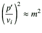 $\displaystyle \left(\frac{p'}{v_i}\right)^2 \approx m^2
$