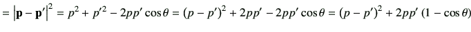 $\displaystyle = \left\vert\vp-\vp'\right\vert^2=p^2 + p'^2 -2pp' \cos\theta = \...
... + 2pp' -2 pp' \cos\theta =\left(p-p'\right)^2 + 2pp' \left(1-\cos\theta\right)$