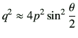 $\displaystyle q^2 \approx 4 p^2 \sin^2\frac{\theta}{2}
$