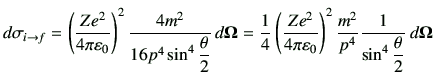 $\displaystyle d\sigma_{i\to f} = \left(\frac{Ze^2}{4\pi \vepsilon_0}\right)^2 \...
..._0}\right)^2
\frac{m^2}{p^4} \frac{1}{\sin^4 \dfrac{\theta}{2}} \,d{\bf\Omega}
$