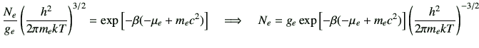 $\displaystyle \frac{N_e}{g_e} \left(\frac{h^2}{2\pi m_e kT}\right)^{3/2}=\exp\l...
...p\left[-\beta(-\mu_e+m_ec^2)\right] \left(\frac{h^2}{2\pi m_e kT}\right)^{-3/2}$