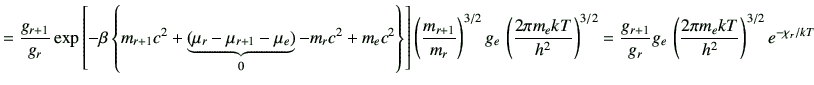 $\displaystyle =\frac{g_{r+1}}{g_r}\exp\left[-\beta\left\{m_{r+1}c^2 +\underbrac...
...ac{g_{r+1}}{g_r}g_e \,\left(\frac{2\pi m_e kT}{h^2}\right)^{3/2} e^{-\chi_r/kT}$