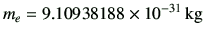 $\displaystyle m_e = 9.10938188 \times 10^{-31} \,{\rm kg}$