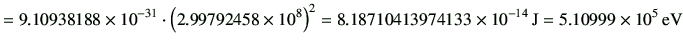 $\displaystyle = 9.10938188 \times 10^{-31} \cdot \left( 2.99792458 \times 10^8 ...
...t)^2 =8.18710413974133 \times 10^{-14} \,{\rm J}=5.10999 \times 10^5 \,{\rm eV}$