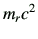 $\displaystyle m_rc^2$