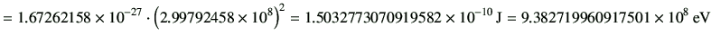 $\displaystyle = 1.67262158 \times 10^{-27} \cdot \left( 2.99792458 \times 10^8 ...
...3070919582 \times 10^{-10} \,{\rm J}=9.382719960917501 \times 10^{8} \,{\rm eV}$