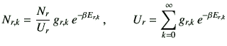 $\displaystyle N_{r,k} = \frac{N_r}{U_r} \,g_{r,k} \,e^{-\beta E_{r,k}}\, , \qquad U_r=\sum_{k=0}^\infty g_{r,k} \,e^{-\beta E_{r,k}}$