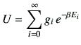 $\displaystyle U=\sum_{i=0}^\infty g_i \, e^{-\beta E_i}$