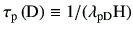 $ \tau_{\rm p}\left({\rm D}\right)\equiv 1/(\lambda_{\rm pD} {\rm H})$