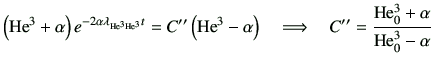 $\displaystyle \left({\rm {He}^{3}}+\alpha\right)e^{ -2\alpha \lambda_{{\rm {He}...
...ad \Longrightarrow \quad C'' = \frac{{\rm He_0^3} +\alpha}{{\rm He_0^3}-\alpha}$