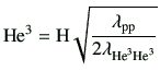 $\displaystyle {\rm {He}^{3}} = {\rm H}\sqrt{\frac{\lambda_{\rm pp}}{2\lambda_{\rm {\rm {He}^{3}}{\rm {He}^{3}}}}}$