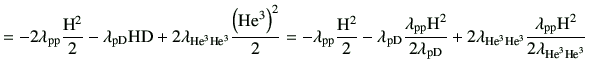 $\displaystyle = -2 \lambda_{\rm pp}\frac{{\rm H}^2}{2}-\lambda_{\rm pD} {\rm H}...
... He^3}\frac{\lambda_{\rm pp}{\rm H}^2}{2\lambda_{{\rm {He}^{3}}{\rm {He}^{3}}}}$