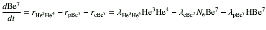 $\displaystyle \di{{\rm Be^7}}{t} = r_{{\rm {He}^{3}}{\rm {He}^{4}}} -r_{\rm p B...
...lambda_{\rm e Be^7} N_{\rm e}{\rm Be^7} -\lambda_{\rm p Be^7} {\rm H}{\rm Be^7}$