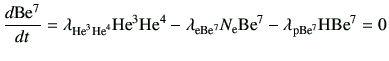 $\displaystyle \di{{\rm Be^7}}{t} = \lambda_{{\rm {He}^{3}}{\rm {He}^{4}}}{\rm {...
...bda_{\rm e Be^7} N_{\rm e}{\rm Be^7} -\lambda_{\rm p Be^7} {\rm H}{\rm Be^7} =0$