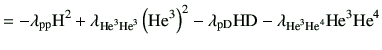 $\displaystyle =-\lambda_{\rm pp}{\rm H}^2 + \lambda_{{\rm {He}^{3}}{\rm {He}^{3...
...m H}{\rm D} -\lambda_{{\rm {He}^{3}}{\rm {He}^{4}}}{\rm {He}^{3}}{\rm {He}^{4}}$