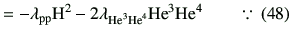 % latex2html id marker 11072
$\displaystyle = -\lambda_{\rm pp}{\rm H}^2 - 2 \la...
...He}^{3}}{\rm {He}^{4}}} {\rm {He}^{3}}{\rm {He}^{4}}\qquad \because\,(\ref{45})$