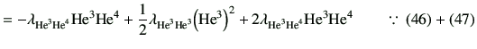 % latex2html id marker 11075
$\displaystyle =-\lambda_{{\rm {He}^{3}}{\rm {He}^{...
...m {He}^{4}}}{\rm {He}^{3}}{\rm {He}^{4}}\qquad \because \,(\ref{43})+(\ref{44})$
