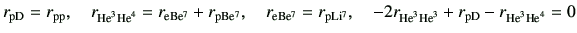 $\displaystyle r_{\rm pD} =r_{\rm pp},\quad r_{{\rm {He}^{3}}{\rm {He}^{4}}}=r_{...
...r_{{\rm {He}^{3}}{\rm {He}^{3}}}+r_{\rm pD} -r_{{\rm {He}^{3}}{\rm {He}^{4}}}=0$