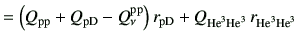 $\displaystyle = \left(Q_{\rm pp}+Q_{\rm pD}-Q_\nu^{\rm pp}\right)r_{\rm pD} +Q_{{\rm {He}^{3}}{\rm {He}^{3}}} r_{{\rm {He}^{3}}{\rm {He}^{3}}} \notag$