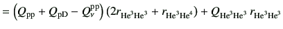 $\displaystyle = \left(Q_{\rm pp}+Q_{\rm pD}-Q_\nu^{\rm pp}\right)\left(2r_{{\rm...
...ght) +Q_{{\rm {He}^{3}}{\rm {He}^{3}}} r_{{\rm {He}^{3}}{\rm {He}^{3}}} \notag$