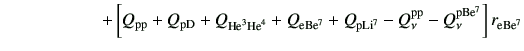 $\displaystyle \hspace{20mm}+\left[Q_{\rm pp} +Q_{\rm pD} +Q_{{\rm {He}^{3}}{\rm...
... Be^7} +Q_{\rm p Li^7} -Q_\nu^{\rm pp} -Q_\nu^{\rm p Be^7}\right]r_{\rm e Be^7}$