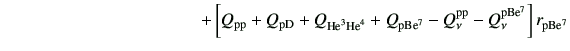 $\displaystyle \hspace{40mm}+\left[Q_{\rm pp} +Q_{\rm pD} +Q_{{\rm {He}^{3}}{\rm...
...^{4}}} +Q_{\rm p Be^7} -Q_\nu^{\rm pp} -Q_\nu^{\rm p Be^7}\right]r_{\rm p Be^7}$