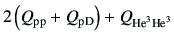 $\displaystyle 2\left(Q_{\rm pp} + Q_{\rm pD}\right) +Q_{{\rm {He}^{3}}{\rm {He}^{3}}}$